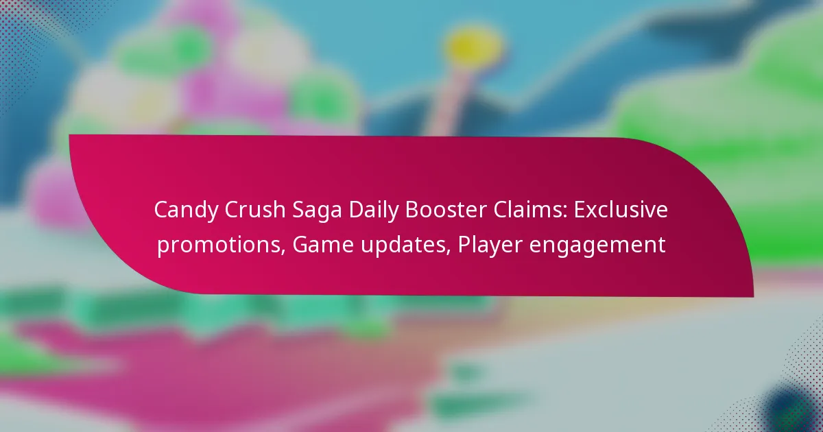 Candy Crush Saga Daily Booster Claims: Exclusive promotions, Game updates, Player engagement
