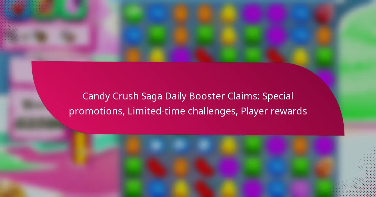 Candy Crush Saga Daily Booster Claims: Special promotions, Limited-time challenges, Player rewards