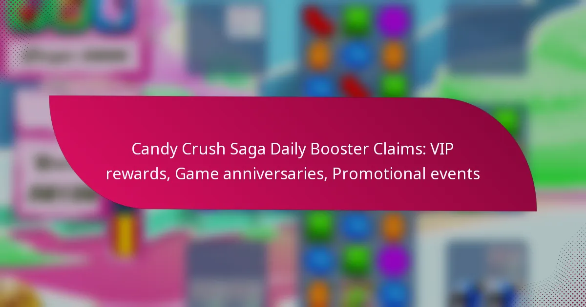 Candy Crush Saga Daily Booster Claims: VIP rewards, Game anniversaries, Promotional events