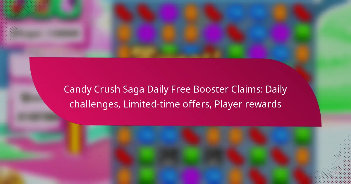 Candy Crush Saga Daily Free Booster Claims: Daily challenges, Limited-time offers, Player rewards