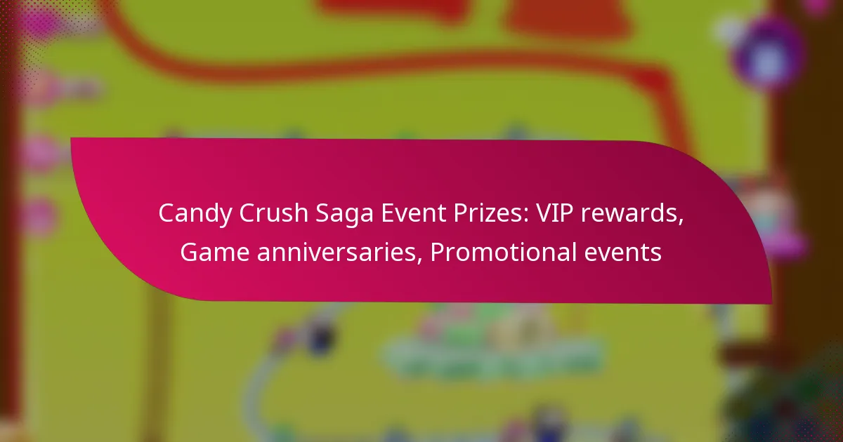 Candy Crush Saga Event Prizes: VIP rewards, Game anniversaries, Promotional events