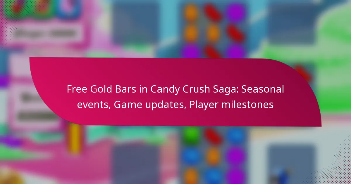 Free Gold Bars in Candy Crush Saga: Seasonal events, Game updates, Player milestones