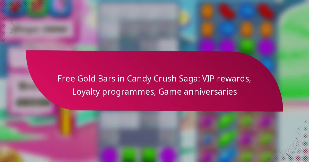 Free Gold Bars in Candy Crush Saga: VIP rewards, Loyalty programmes, Game anniversaries