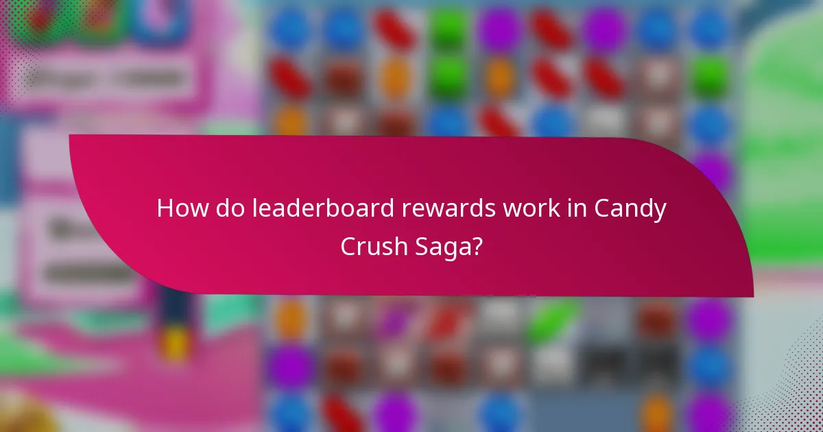 How do leaderboard rewards work in Candy Crush Saga?