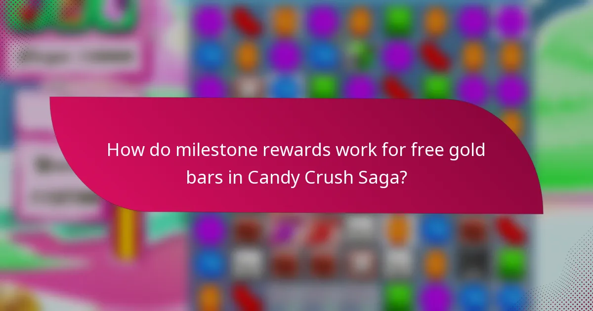 How do milestone rewards work for free gold bars in Candy Crush Saga?