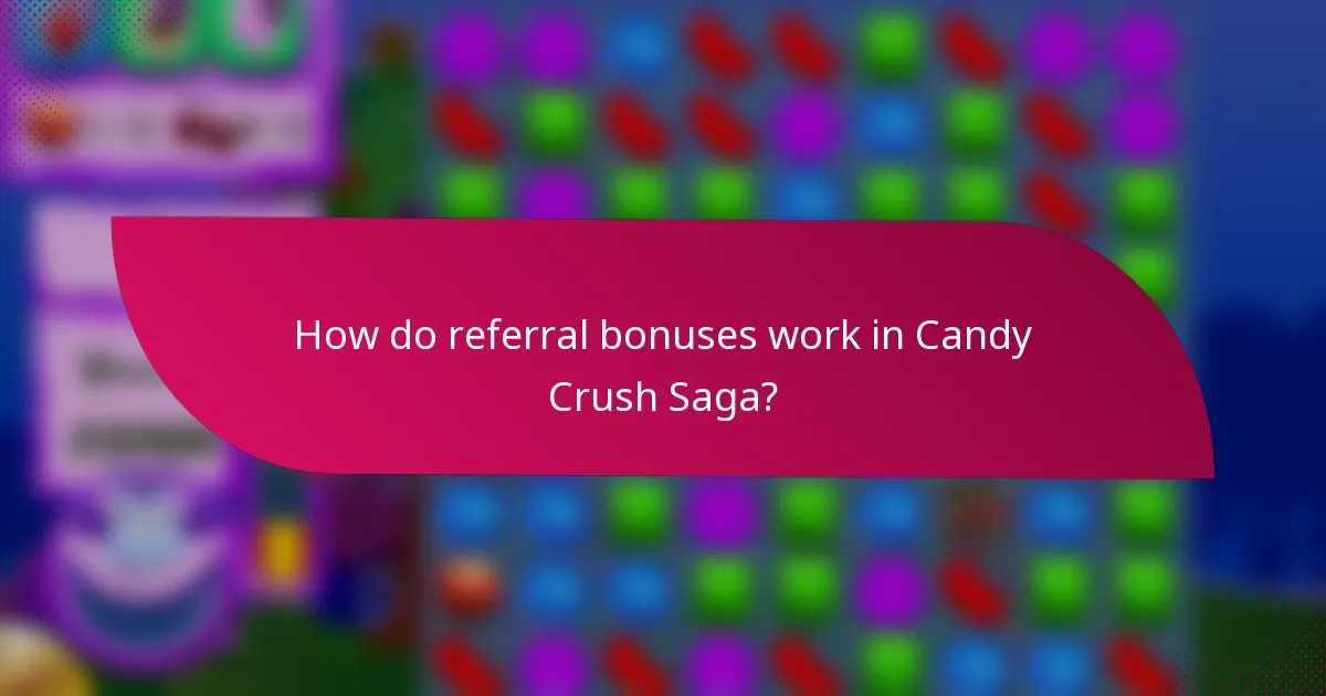 How do referral bonuses work in Candy Crush Saga?
