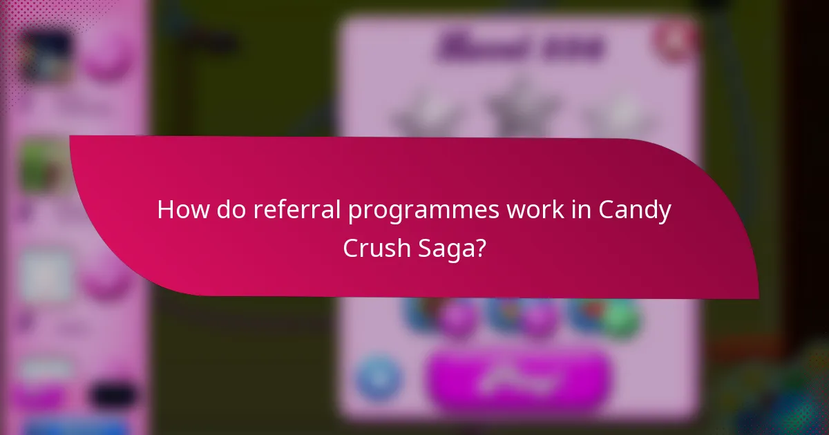 How do referral programmes work in Candy Crush Saga?