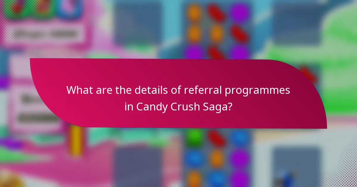 What are the details of referral programmes in Candy Crush Saga?
