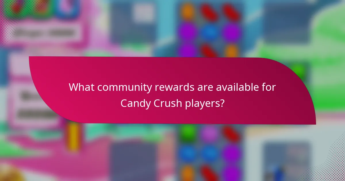 What community rewards are available for Candy Crush players?