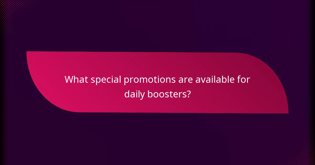 What special promotions are available for daily boosters?