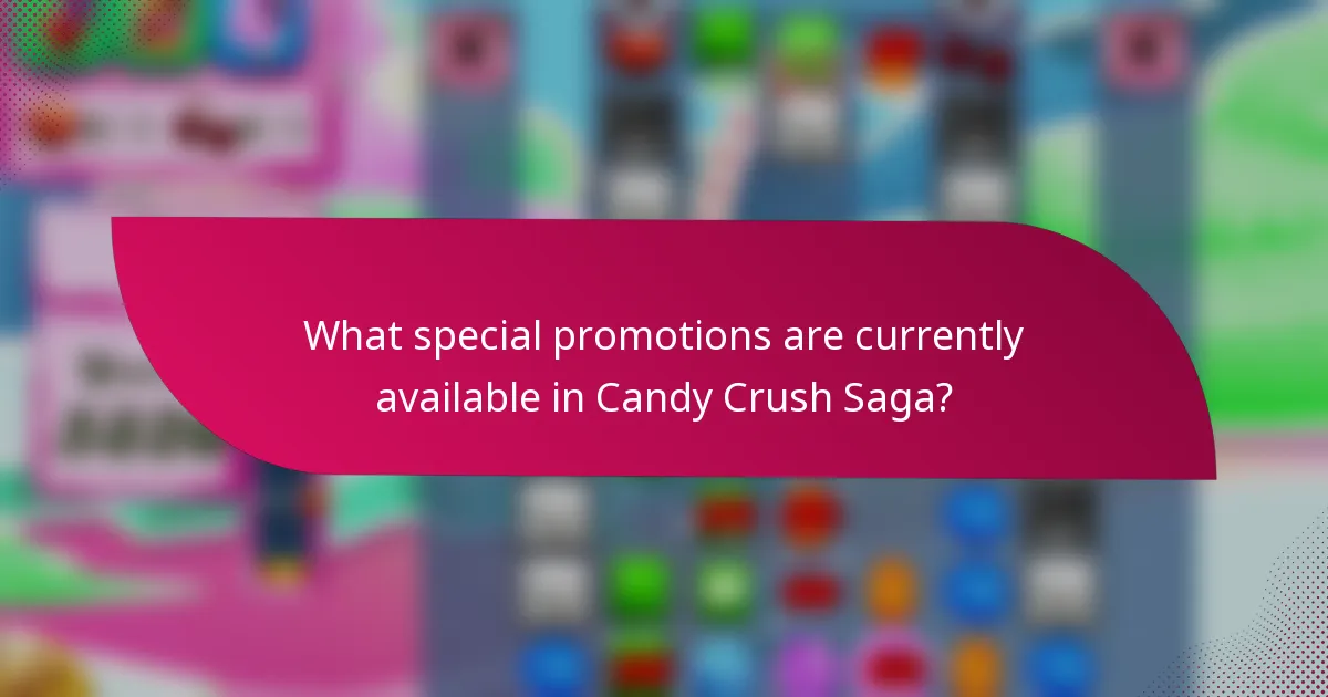 What special promotions are currently available in Candy Crush Saga?